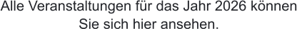 Alle Veranstaltungen f�r das Jahr 2026 k�nnen  Sie sich hier ansehen.